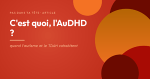C'est quoi, l'AuDHD ? — quand l'autisme et le TDAH cohabitent », visuel rouge et orange de Pas dans ta tête.